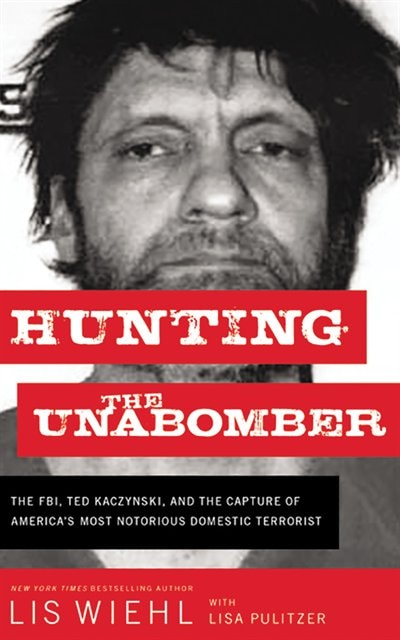 Hunting the Unabomber: The FBI, Ted Kaczynski, and the Capture of America’s Most Notorious Domestic Terrorist