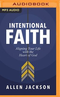Intentional Faith: Aligning Your Life With The Heart Of God
