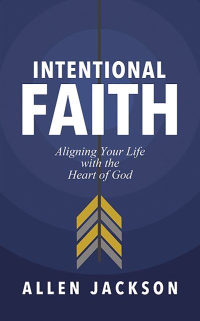 Intentional Faith: Aligning Your Life With The Heart Of God