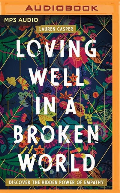 Loving Well In A Broken World: Discover The Hidden Power Of Empathy