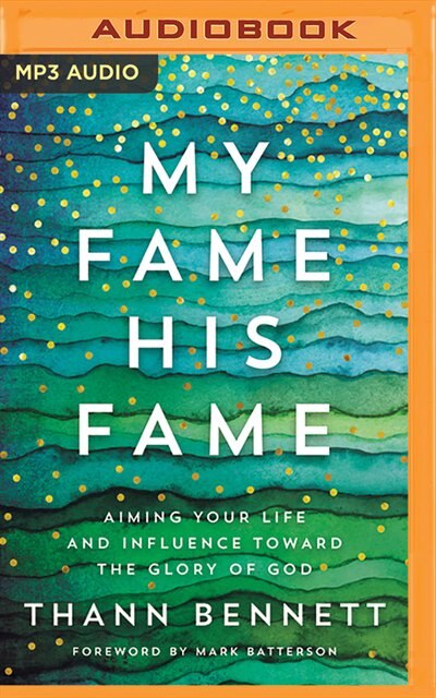 My Fame, His Fame: Aiming Your Life And Influence Toward The Glory Of God