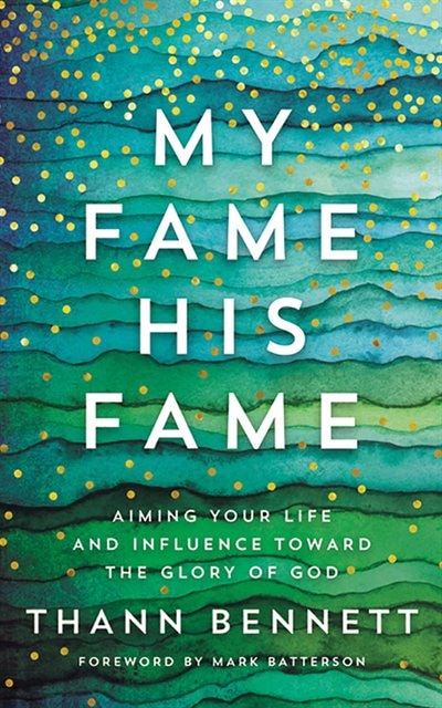My Fame, His Fame: Aiming Your Life And Influence Toward The Glory Of God