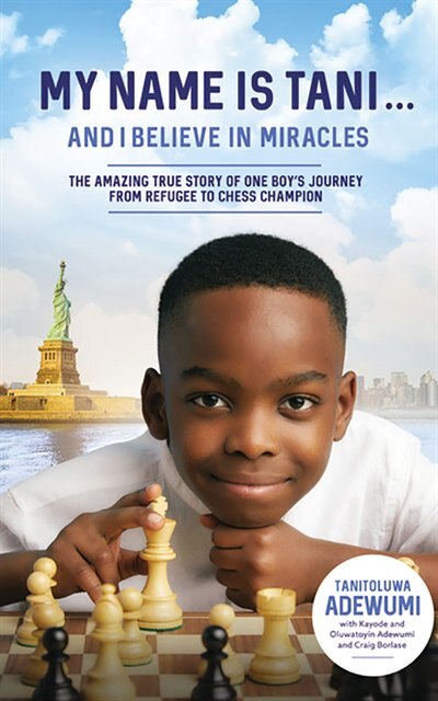 My Name Is Tani . . . And I Believe In Miracles: The Amazing True Story Of One Boy's Journey From Refugee To Chess Champion