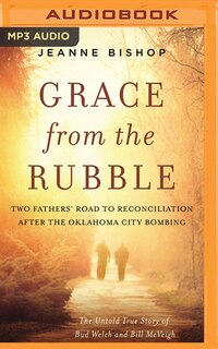 Grace From The Rubble: Two Fathers' Road To Reconciliation After The Oklahoma City Bombing