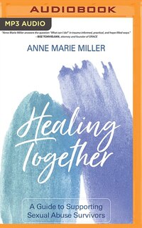 Healing Together: A Guide To Supporting Sexual Abuse Survivors