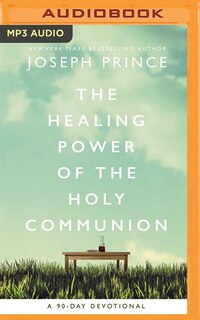The Healing Power Of The Holy Communion: A 90-day Devotional