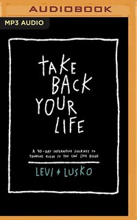 Take Back Your Life: A 40-day Interactive Journey To Thinking Right So You Can Live Right