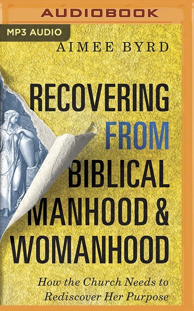 Recovering From Biblical Manhood And Womanhood: How The Church Needs To Rediscover Her Purpose