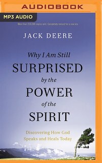 Why I Am Still Surprised By The Power Of The Spirit: Discovering How God Speaks And Heals Today