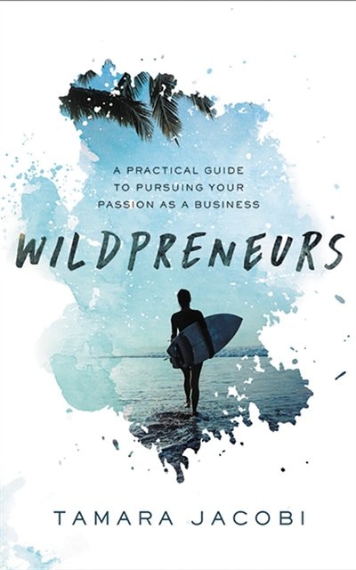 Wildpreneurs: A Practical Guide To Pursuing Your Passion As A Business