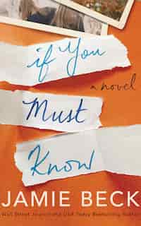 If You Must Know: A Novel by Jamie Beck