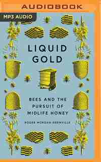 Liquid Gold: Bees And The Pursuit Of Midlife Honey by Roger Morgan-grenville