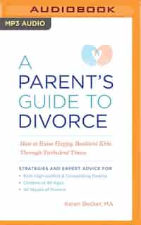 A Parent's Guide To Divorce: How To Raise Happy, Resilient Kids Through Turbulent Times by Karen Becker