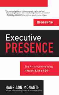 Executive Presence, Second Edition: The Art Of Commanding Respect Like A Ceo by Harrison Monarth