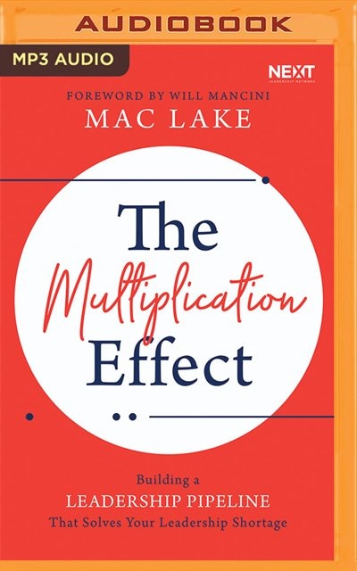 The Multiplication Effect: Building A Leadership Pipeline That Solves Your Leadership Shortage