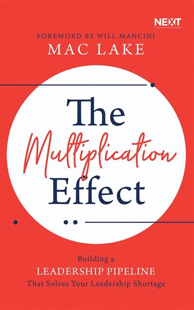 The Multiplication Effect: Building A Leadership Pipeline That Solves Your Leadership Shortage