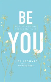 Be You: 20 Ways To Embrace Who You Really Are