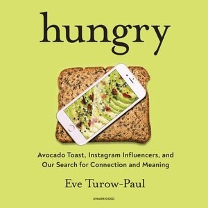 Hungry: Avocado Toast, Instagram Influencers, And Our Search For Connection And Meaning