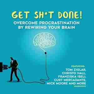 Get Sh*t Done: Overcome Procrastination By Rewiring Your Brain by Chris Widener