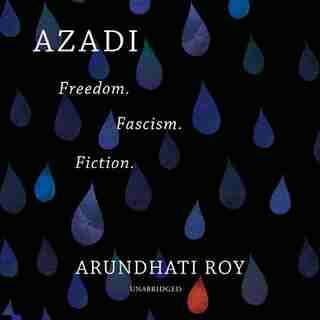 Azadi: Freedom. Fascism. Fiction. by ARUNDHATI ROY