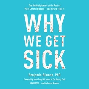 Why We Get Sick: The Hidden Epidemic at the Root of Most Chronic Disease—and How to Fight It