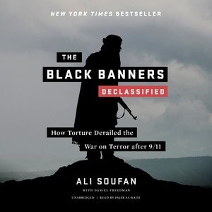 The Black Banners (declassified): How Torture Derailed The War On Terror After 9/11