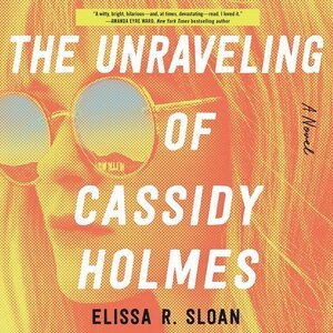 The Unraveling of Cassidy Holmes: A Novel
