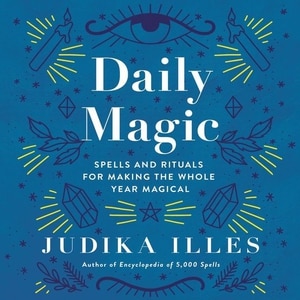 Daily Magic: Spells And Rituals For Making The Whole Year Magical