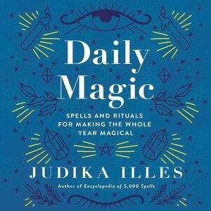 Daily Magic: Spells And Rituals For Making The Whole Year Magical