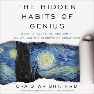 The Hidden Habits of Genius: Beyond Talent, IQ, and Grit—Unlocking the Secrets of Greatness