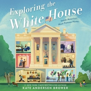 Exploring the White House: Inside America's Most Famous Home: Inside America's Most Famous Home