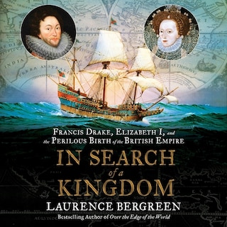 In Search of a Kingdom: Francis Drake, Elizabeth I, and the Perilous Birth of the British Empire