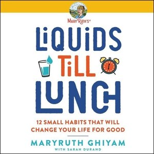 Liquids till Lunch: 12 Small Habits That Will Change Your Life for Good