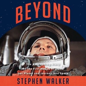 Beyond: The Astonishing Story Of The First Human To Leave Our Planet And Journey Into Space