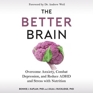 The Better Brain: Overcome Anxiety, Combat Depression, And Reduce Adhd And Stress With Nutrition