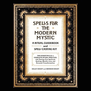 Spells for the Modern Mystic: A Ritual Guidebook and Spell-Casting Kit