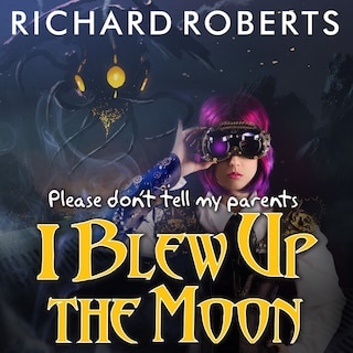 Couverture_Please Don't Tell My Parents I Blew Up the Moon Lib/E