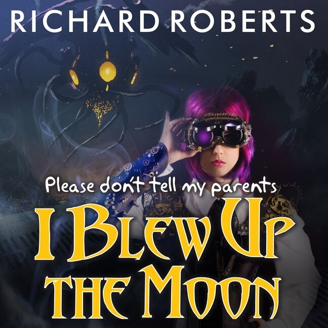 Couverture_Please Don't Tell My Parents I Blew Up the Moon Lib/E