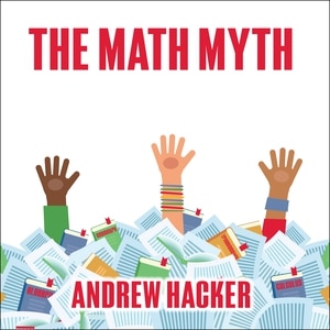 The Math Myth: And Other Stem Delusions