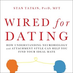 Wired for Dating: How Understanding Neurobiology and Attachment Style Can Help You Find Your Ideal Mate