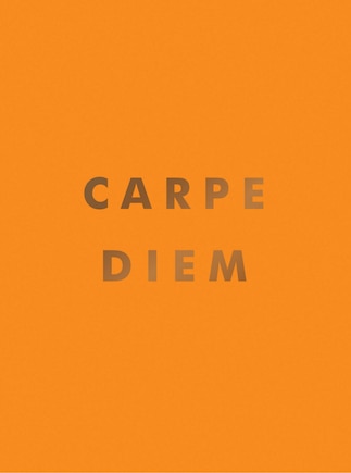 Carpe Diem: Inspirational Quotes And Awesome Affirmations For Seizing The Day