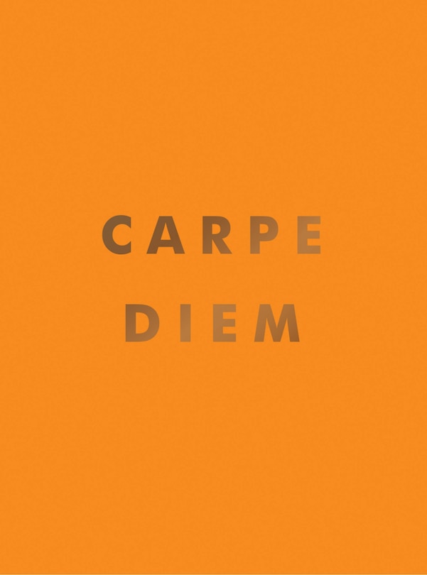 Carpe Diem: Inspirational Quotes And Awesome Affirmations For Seizing The Day