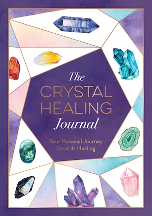 The Crystal Healing Journal: Your Personal Journey Towards Healing