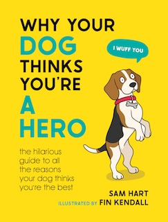 Front cover_Why Your Dog Thinks You're a Hero