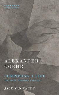 Front cover_Alexander Goehr, Composing a Life