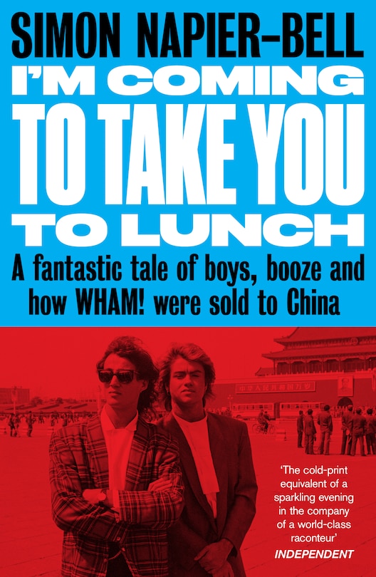 I'm Coming To Take you to lunch: A fantastic tale of boys, booze and how Wham! were sold to China