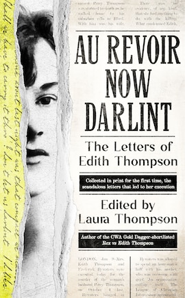 Au Revoir Now Darlint: The Letters of Edith Thompson