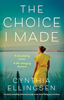 The Choice I Made: An Utterly Compelling And Emotional Page-turner About Finding Your True Home