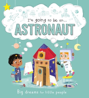 Front cover_I'm Going to be a . . . Astronaut: Big Dreams for Little People