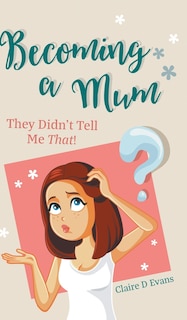 Becoming A Mum: They Didn't Tell Me That!